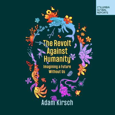 The Revolt Against Humanity: Imagining a Future Without Us Audiobook, by Adam Kirsch