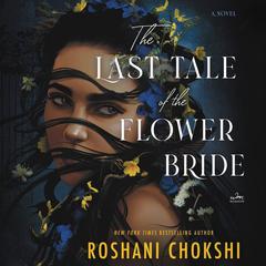 The Last Tale of the Flower Bride: A Novel Audiobook, by Roshani Chokshi