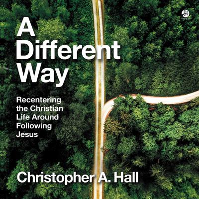 A Different Way: Recentering the Christian Life Around Following Jesus Audiobook, by Christopher A. Hall