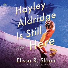 Hayley Aldridge Is Still Here: A Novel Audiobook, by Elissa R. Sloan