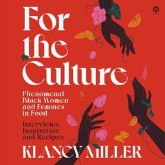 For the Culture: Phenomenal Black Women and Femmes in Food: Interviews, Inspiration, and Recipes Audiobook, by Klancy Miller