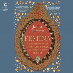Femina: A New History of the Middle Ages, Through the Women Written Out of It Audiobook, by Janina Ramirez