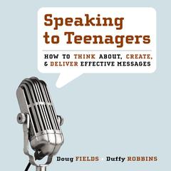 Speaking to Teenagers: How to Think About, Create, and Deliver Effective Messages Audiobook, by Doug Fields, Duffy Robbins