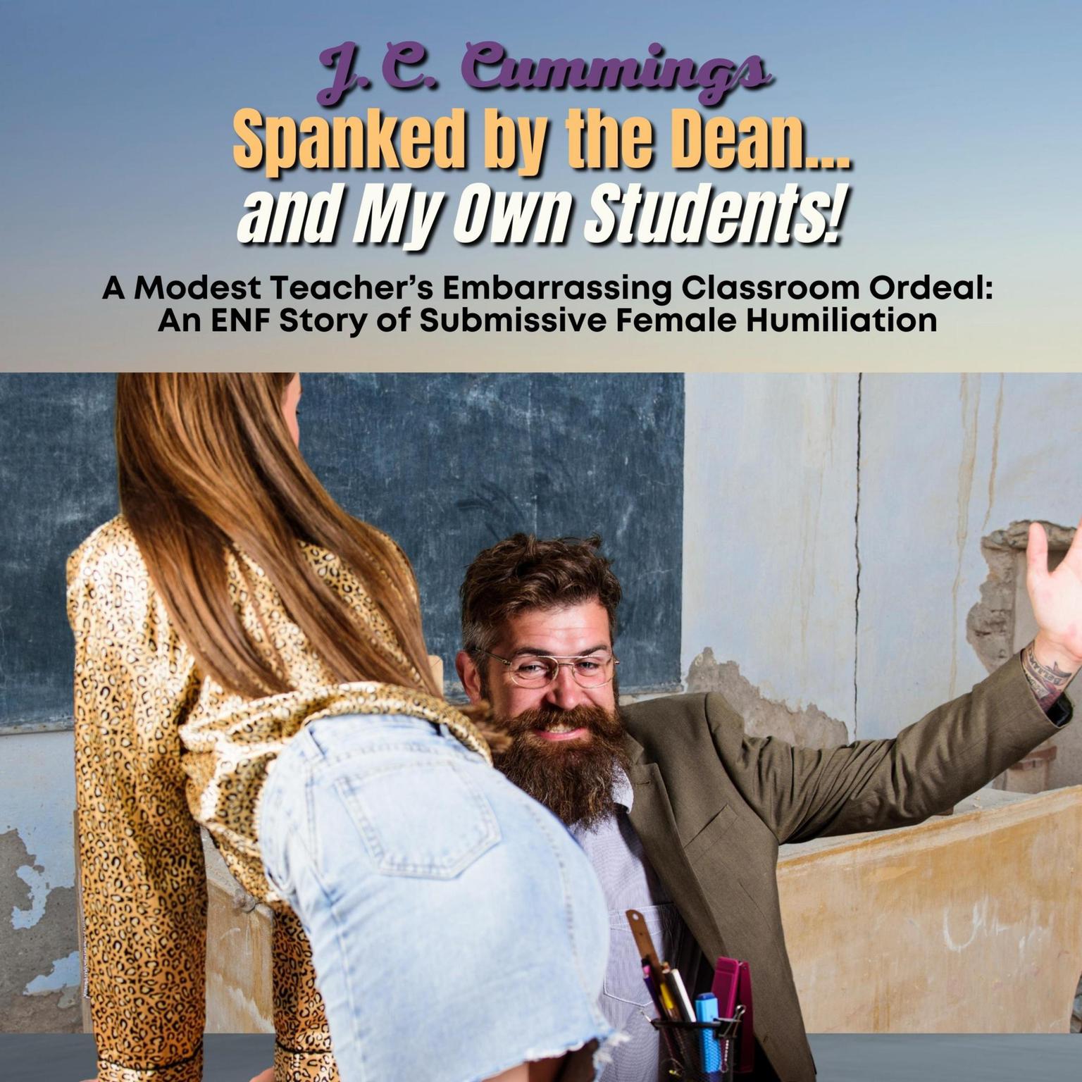 Spanked by the Dean…and My Own Students! A Modest Teachers Embarrassing Classroom Ordeal: A Modest Teachers Embarrassing Classroom Ordeal  Audiobook, by J.C. Cummings