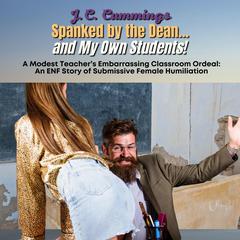 Spanked by the Dean…and My Own Students!: A Modest Teacher's Embarrassing Classroom Ordeal  Audiobook, by J.C. Cummings