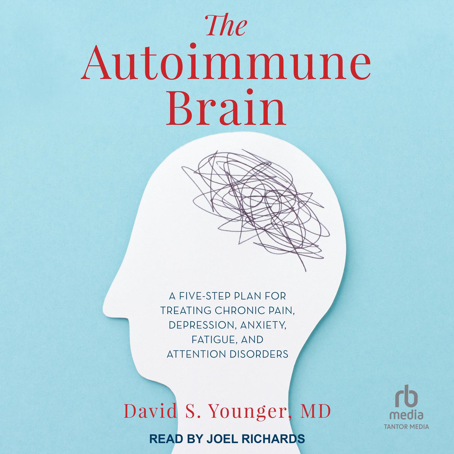The Autoimmune Brain: A Five-Step Plan for Treating Chronic Pain, Depression, Anxiety, Fatigue, and Attention Disorders Audiobook, by David S. Younger