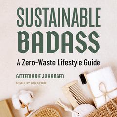 Sustainable Badass: A Zero-Waste Lifestyle Guide Audiobook, by Gittemarie Johansen
