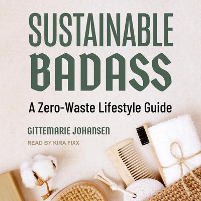 Sustainable Badass: A Zero-Waste Lifestyle Guide Audiobook, by Gittemarie Johansen