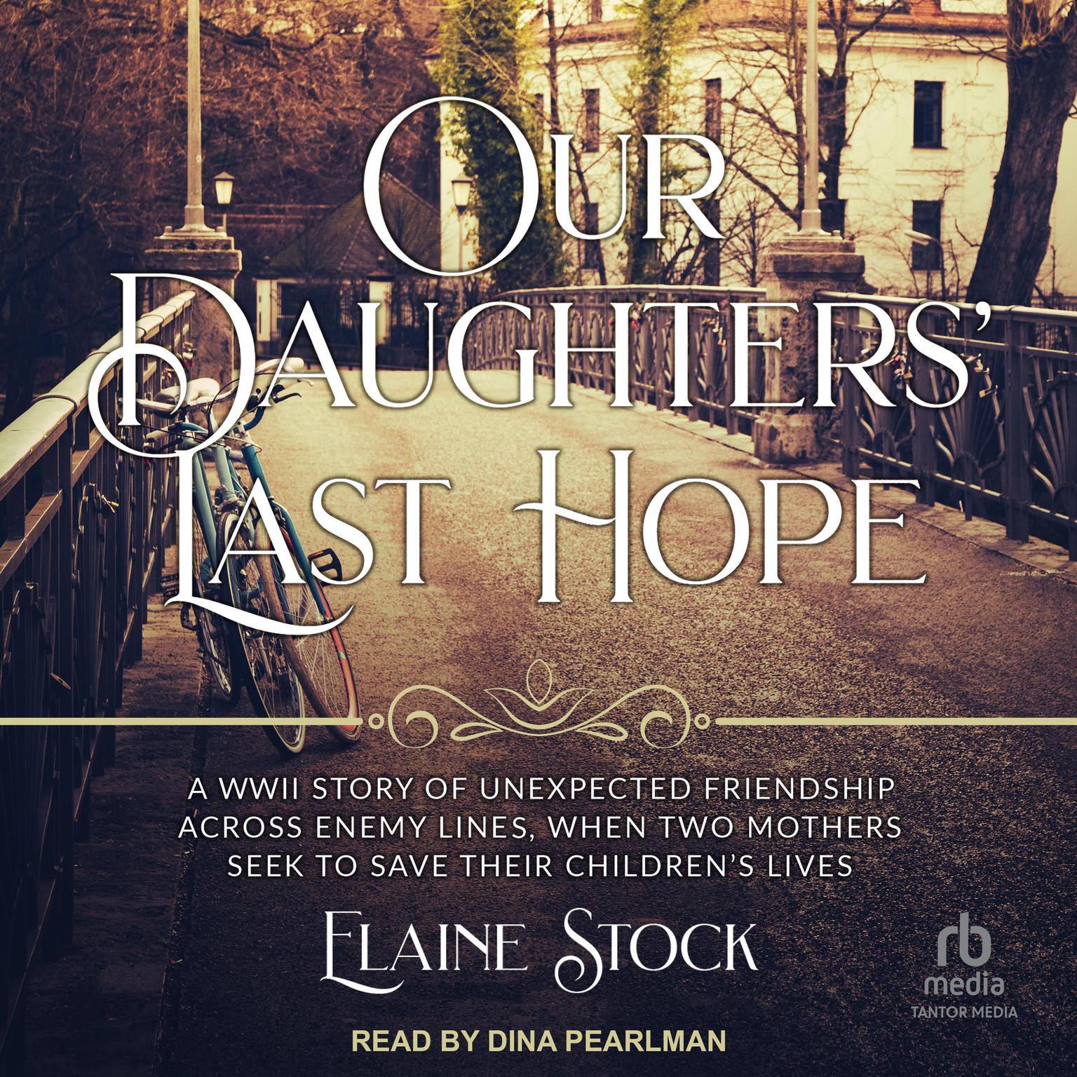 Our Daughters Last Hope: A WWII Story of Unexpected Friendship Across Enemy Lines When Two Mothers Seek to Save Their Children’s Live Audiobook, by Elaine Stock