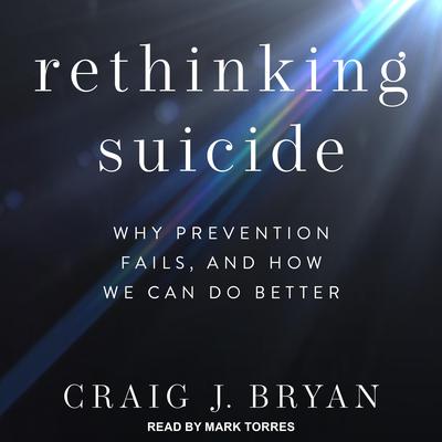 Rethinking Suicide: Why Prevention Fails, and How We Can Do Better Audiobook, by Craig J. Bryan
