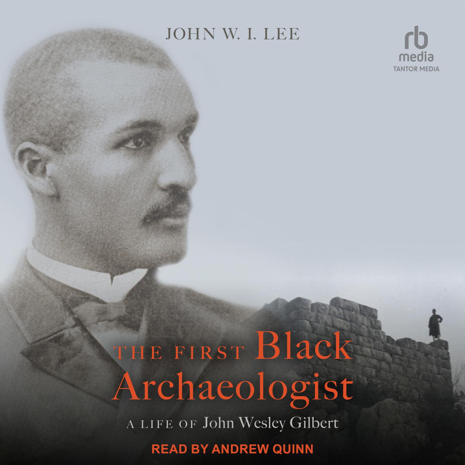 The First Black Archaeologist: A Life of John Wesley Gilbert Audiobook, by John W.I. Lee