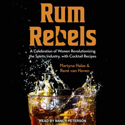 Rum Rebels: A Celebration of Women Revolutionizing the Spirits Industry, with Cocktail Recipes Audiobook, by Martyna Halas