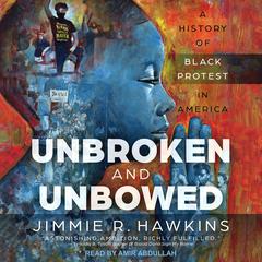 Unbroken and Unbowed: A History of Black Protest in America Audiobook, by Jimmie R. Hawkins