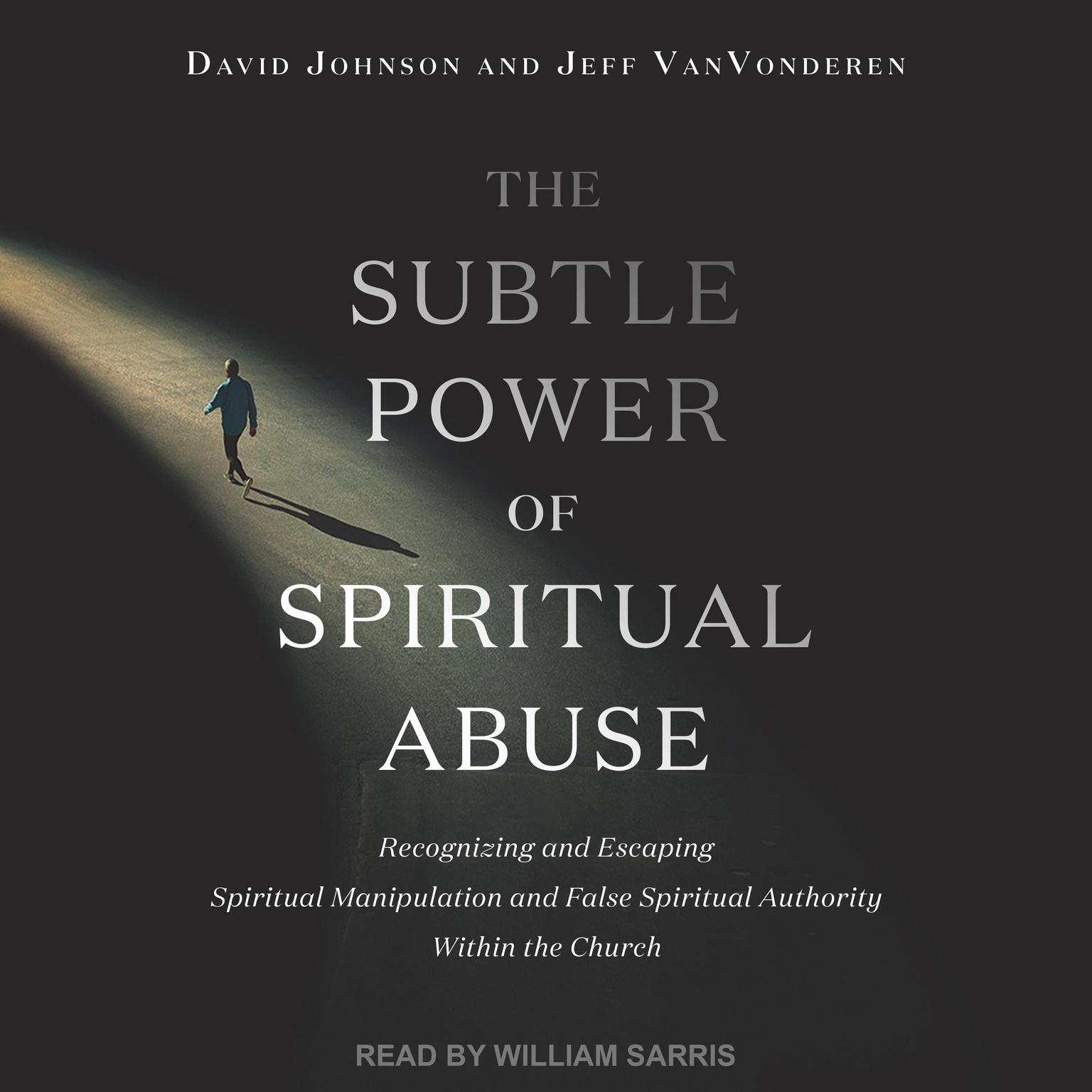 The Subtle Power of Spiritual Abuse: Recognizing and Escaping Spiritual Manipulation and False Spiritual Authority Within the Church Audiobook, by David Johnson