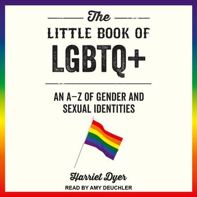 The Little Book of LGBTQ+: An A - Z of Gender and Sexual Identities Audiobook, by Harriet Dyer