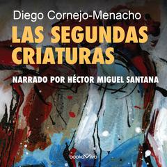 Las segundas criaturas (The Second Creatures) Audiobook, by Diego Cornejo-Menacho
