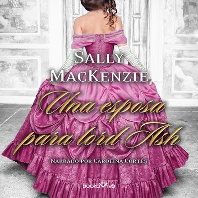 Una esposa para lord Ash (Loving Lord Ash) Audiobook, by Sally MacKenzie