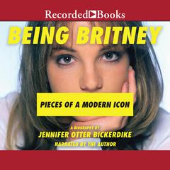 Being Britney: Pieces of a Modern Icon Audiobook, by Jennifer Otter Bickerdike