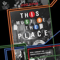 This Must Be the Place: Music, Community, and Vanished Spaces in New York City  Audiobook, by Jesse Rifkin