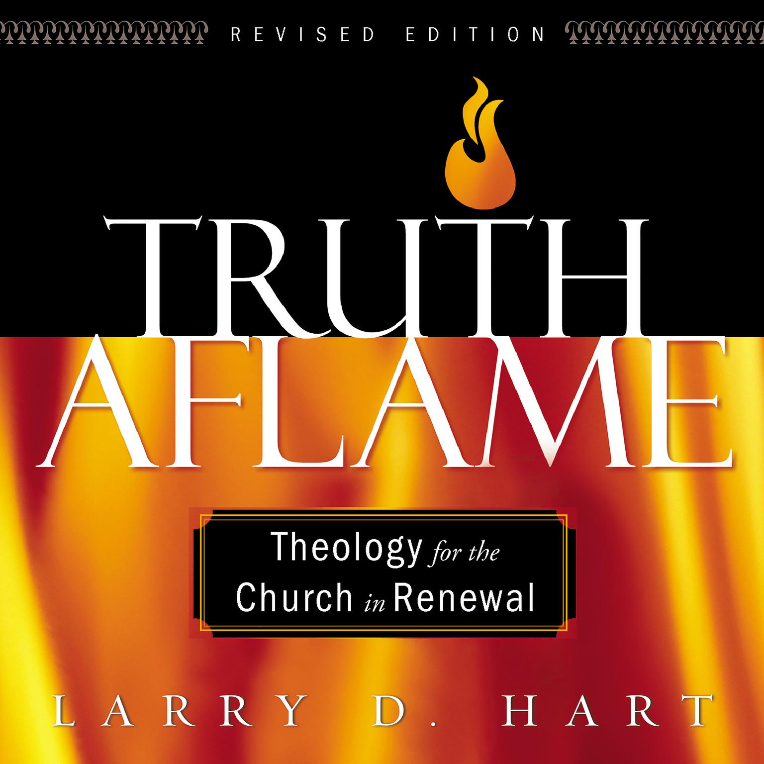 Truth Aflame: A Balanced Theology for Evangelicals and Charismatics Audiobook, by Larry D. Hart