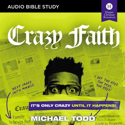 Crazy Faith: Audio Bible Studies: It’s Only Crazy Until It Happens Audiobook, by Michael Todd