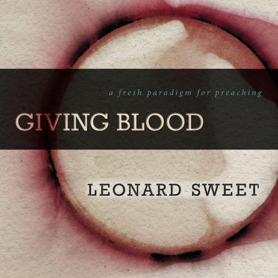 Giving Blood: A Fresh Paradigm for Preaching Audiobook, by Leonard Sweet