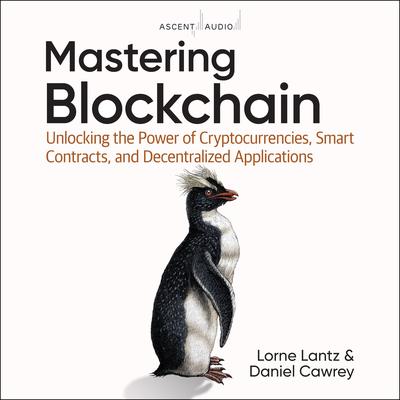 Mastering Blockchain: Unlocking the Power of Cryptocurrencies, Smart Contracts, and Decentralized Applications Audiobook, by Daniel Cawrey