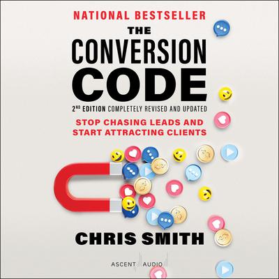 The Conversion Code, 2nd Edition: Stop Chasing Leads and Start Attracting Clients Audiobook, by Chris Smith