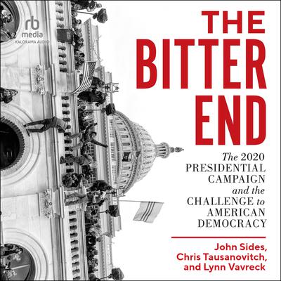 The Bitter End: The 2020 Presidential Campaign and the Challenge to American Democracy Audiobook, by John Sides