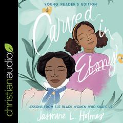 Carved in Ebony, Young Readers Edition: Lessons from the Black Women Who Shape Us Audiobook, by Jasmine L. Holmes
