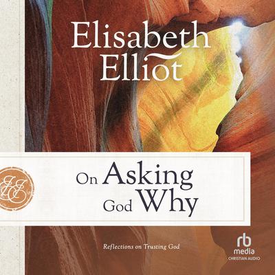 On Asking God Why: Reflections on Trusting God Audiobook, by Elisabeth Elliot