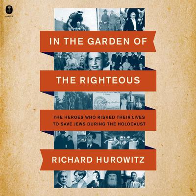 In the Garden of the Righteous: The Heroes Who Risked Their Lives to Save Jews During the Holocaust Audiobook, by Richard Hurowitz