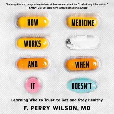 How Medicine Works and When It Doesnt: Learning Who to Trust to Get and Stay Healthy Audiobook, by F. Perry Wilson