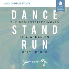 Dance, Stand, Run: Audio Bible Studies: The God-Inspired Moves of a Woman on Holy Ground Audiobook, by Jess Connolly