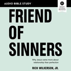 Friend of Sinners: Audio Bible Studies: Why Jesus Cares More About Relationship Than Perfection Audiobook, by Rich Wilkerson