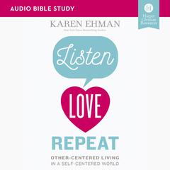 Listen, Love, Repeat: Audio Bible Studies: Other-Centered Living in a Self-Centered World Audiobook, by Karen Ehman