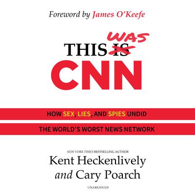 This Was CNN: How Sex, Lies, and Spies Undid the Worlds Worst News Network Audiobook, by Kent Heckenlively