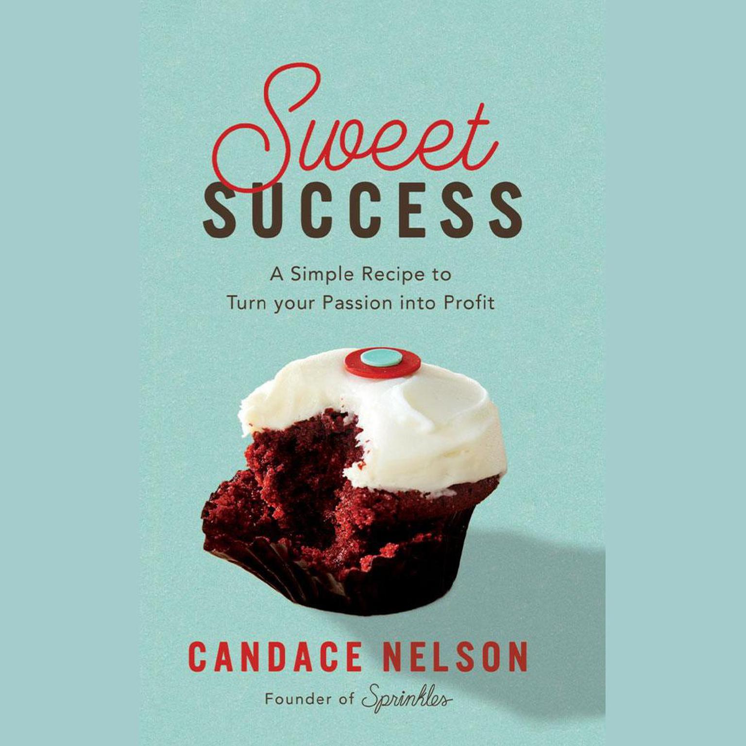 Sweet Success: A Simple Recipe to Turn your Passion into Profit Audiobook, by Candace Nelson