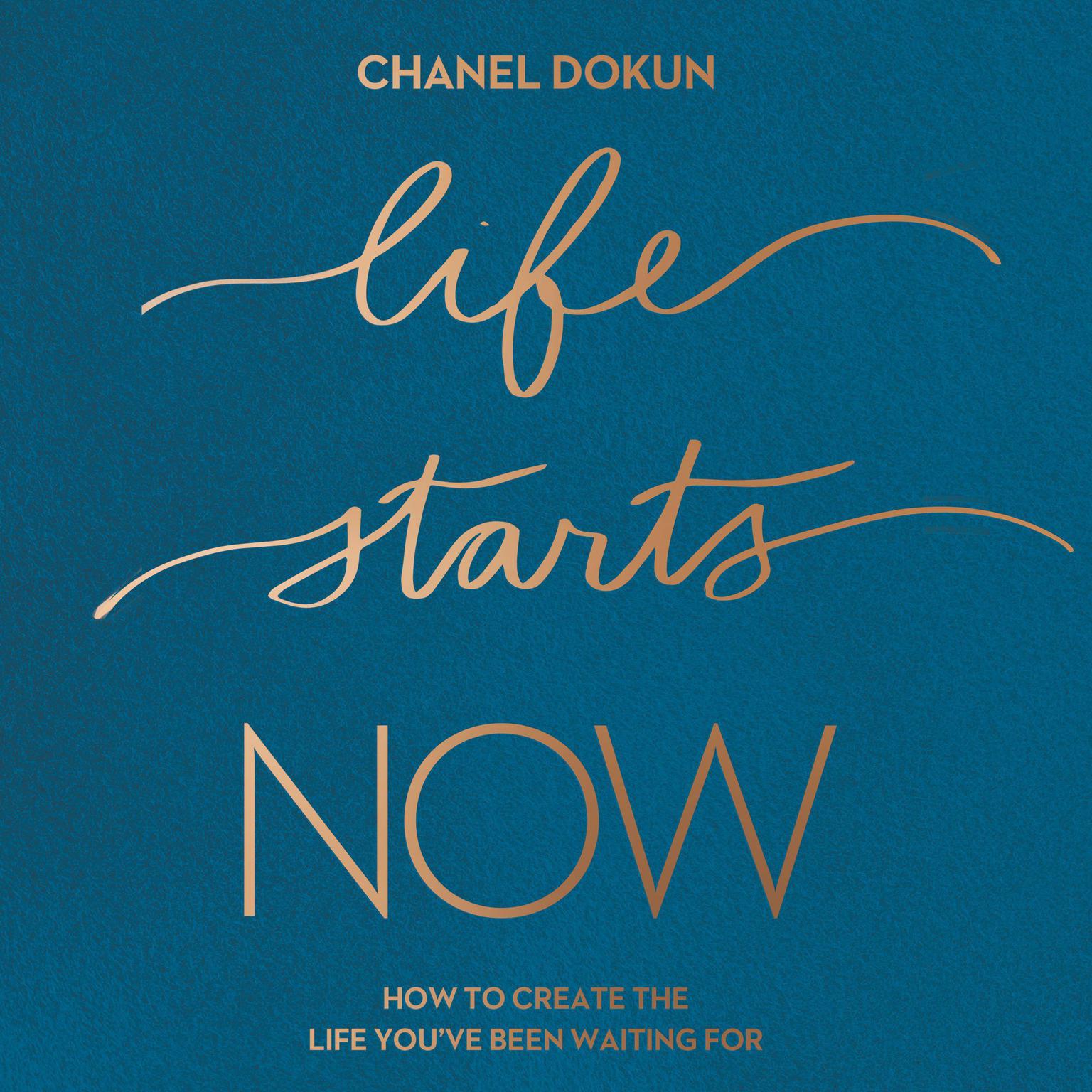 Life Starts Now: How to Create the Life You’ve Been Waiting For Audiobook, by Chanel Dokun