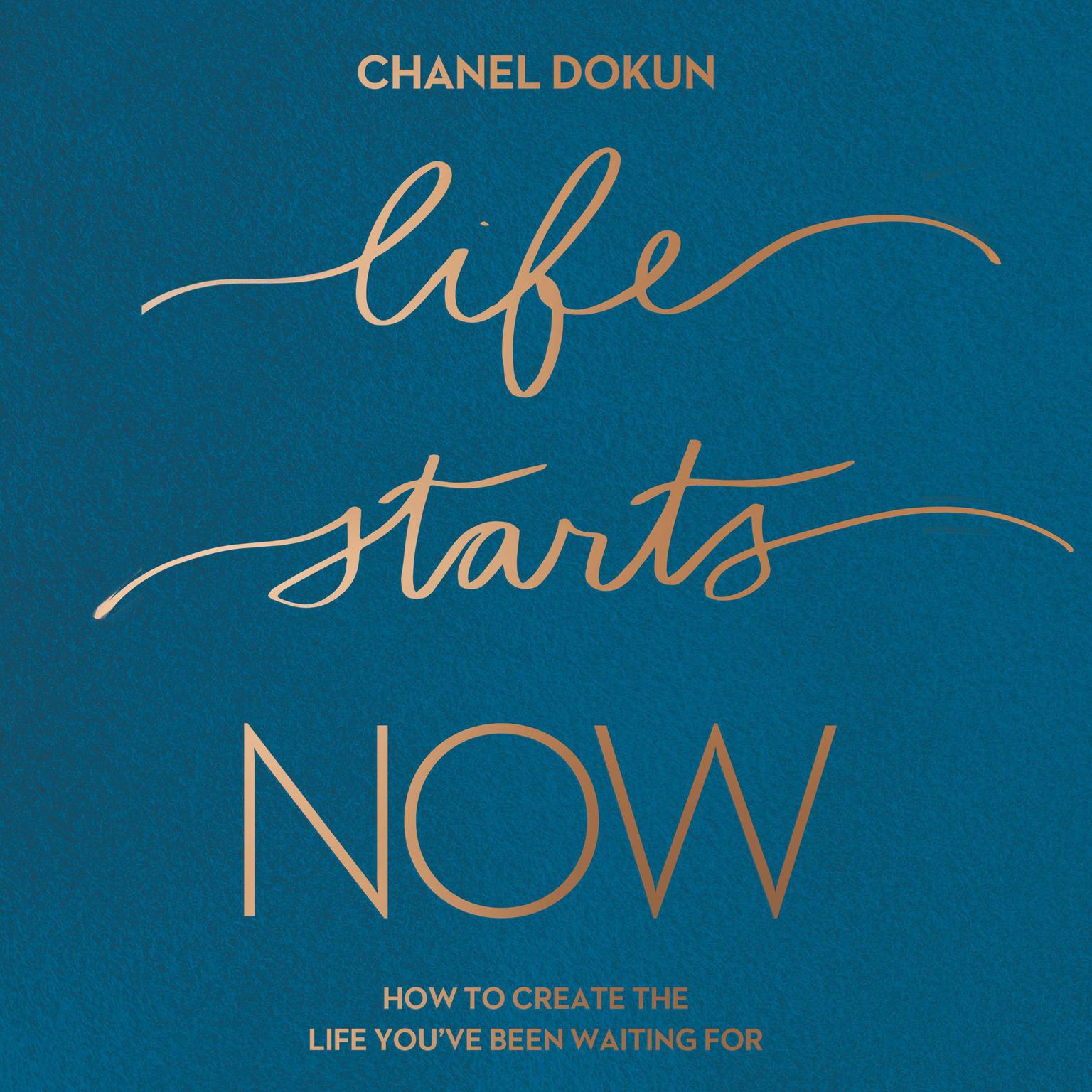 Life Starts Now: How to Create the Life You’ve Been Waiting For Audiobook, by Chanel Dokun