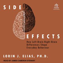 Side Effects: How Left-Brain Right-Brain Differences Shape Everyday Behaviour Audiobook, by Lorin J. Elias