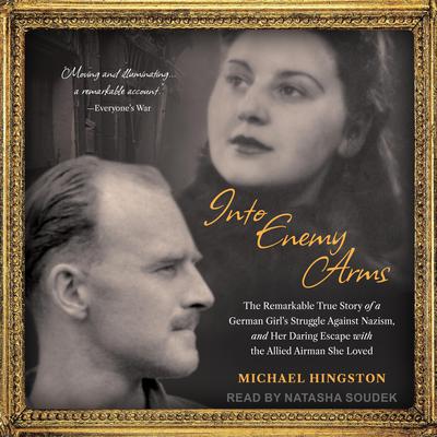 Into Enemy Arms: The Remarkable True Story of a German Girls Struggle Against Nazism, and Her Daring Escape with the Allied Airman She Loved Audiobook, by Michael Hingston