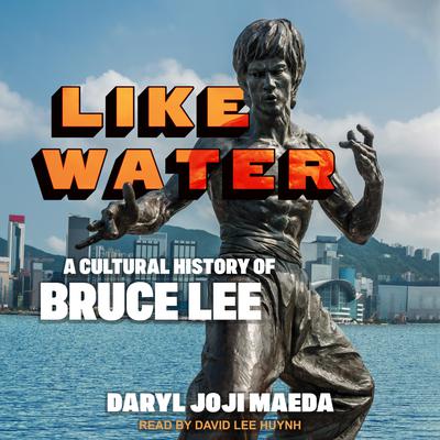 Like Water: A Cultural History of Bruce Lee Audiobook, by Daryl J. Maeda