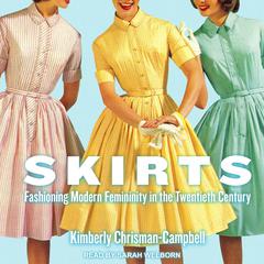 Skirts: Fashioning Modern Femininity in the Twentieth Century Audiobook, by Kimberly Chrisman-Campbell