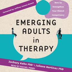 Emerging Adults in Therapy: How to Strengthen Your Clinical Competency Audiobook, by Zachary Kahn