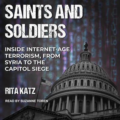 Saints and Soldiers: Inside Internet-Age Terrorism, From Syria to the Capitol Siege Audiobook, by Rita Katz