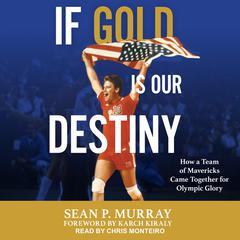If Gold Is Our Destiny: The 1984 U.S. Mens Volleyball Team and Its Quest for Olympic Glory Audiobook, by Sean P. Murray