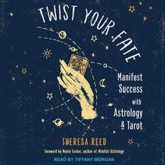 Twist Your Fate: Manifest Success with Astrology and Tarot Audiobook, by Theresa Reed
