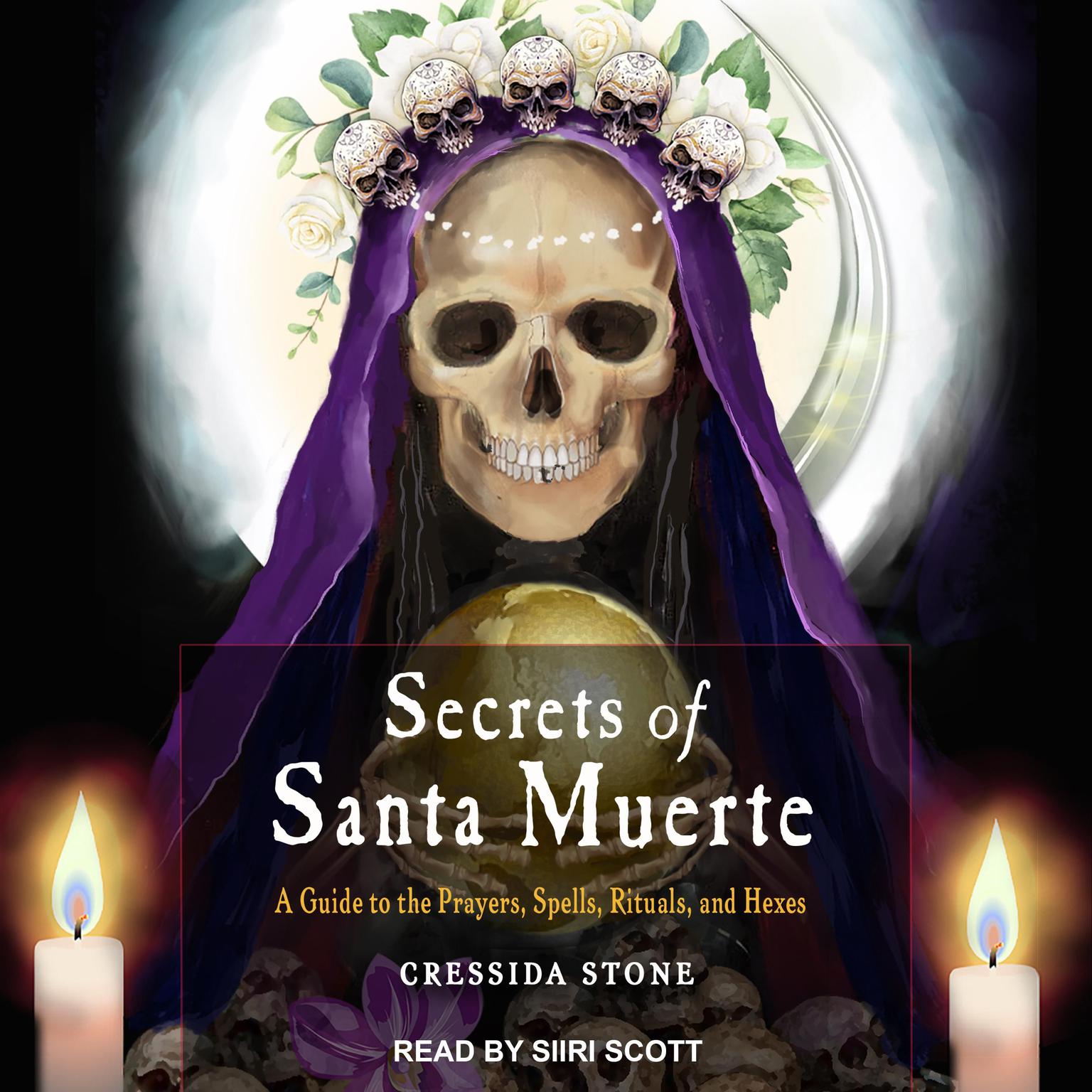 Secrets of Santa Muerte: A Guide to the Prayers, Spells, Rituals, and Hexes Audiobook, by Cressida Stone
