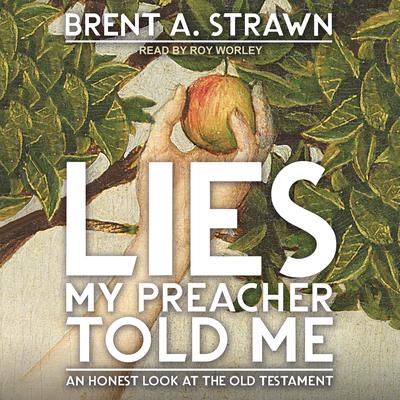 Lies My Preacher Told Me: An Honest Look at the Old Testament Audiobook, by Brent A. Strawn